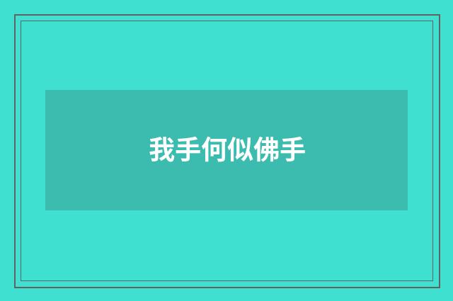 我手何似佛手