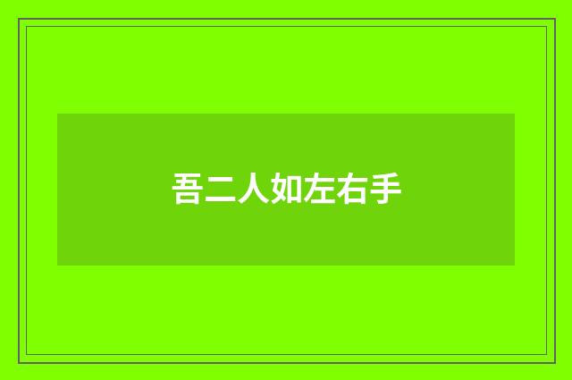 吾二人如左右手