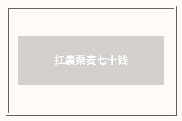 扛囊粟麦七十钱