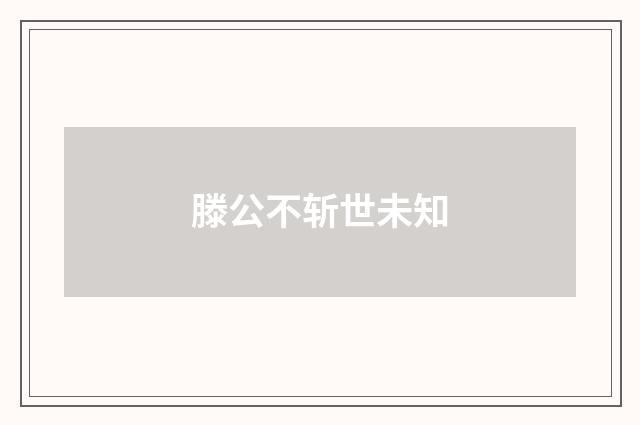 滕公不斩世未知