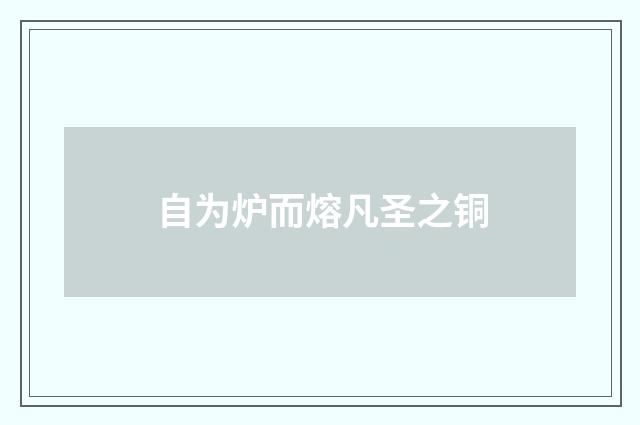 自为炉而熔凡圣之铜