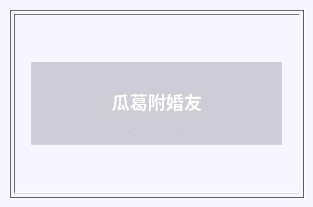 瓜葛附婚友