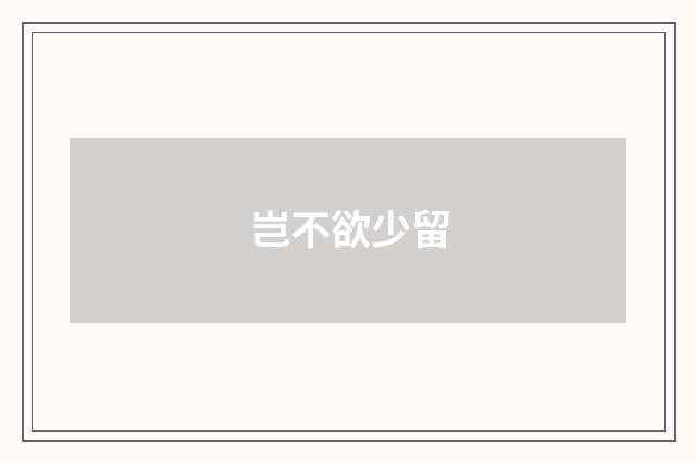 岂不欲少留