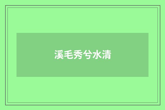 溪毛秀兮水清