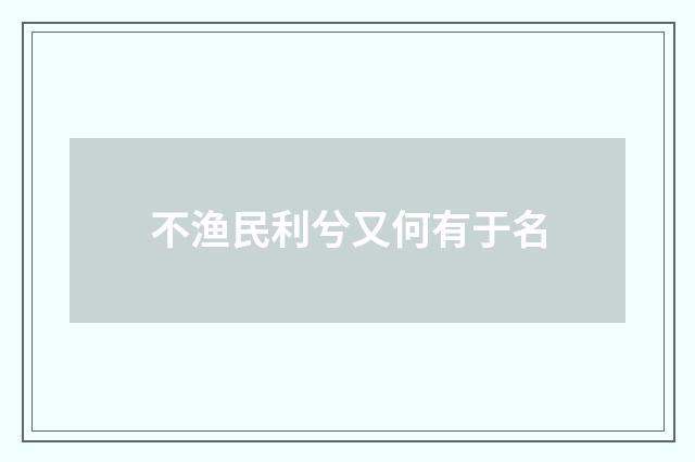 不渔民利兮又何有于名