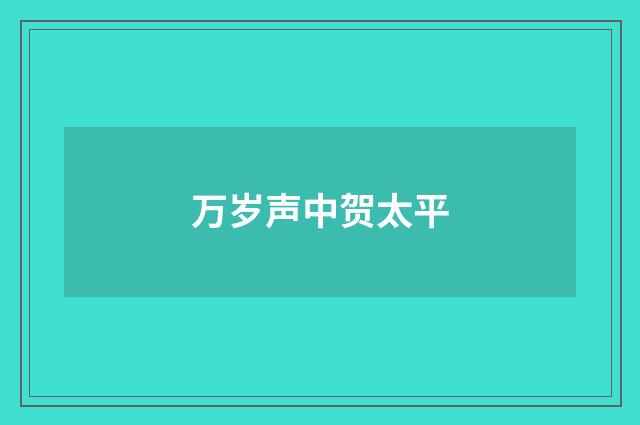 万岁声中贺太平