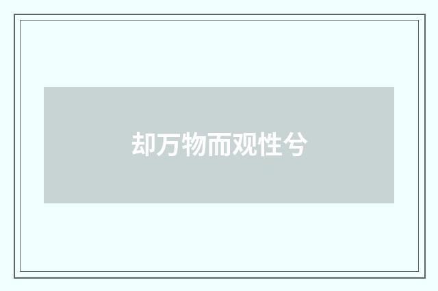 却万物而观性兮