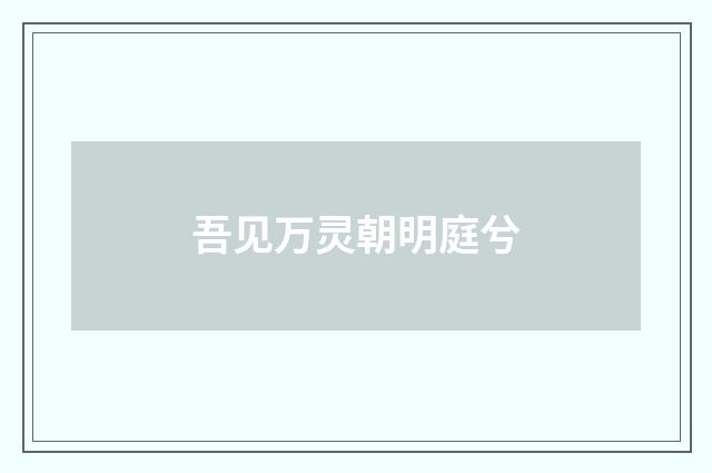 吾见万灵朝明庭兮