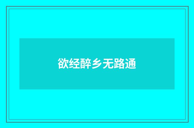 欲经醉乡无路通