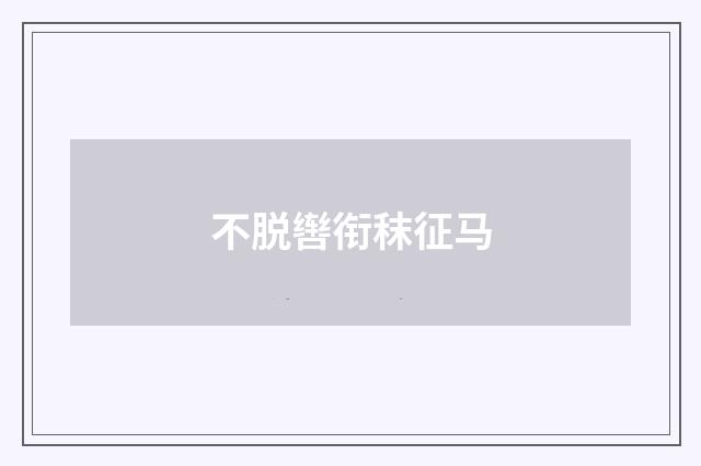 不脱辔衔秣征马