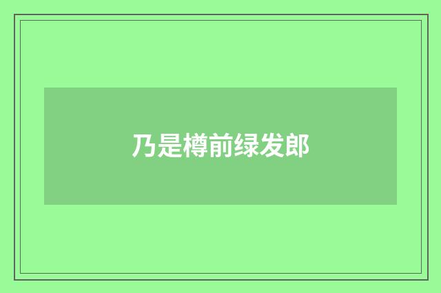 乃是樽前绿发郎