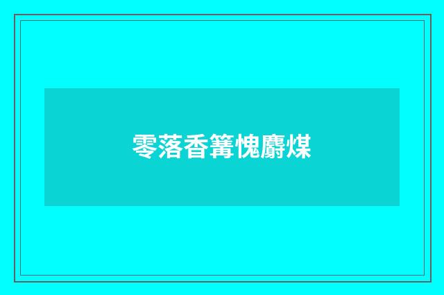 零落香篝愧麝煤