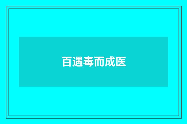 百遇毒而成医