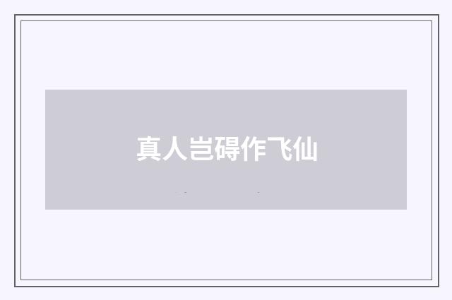 真人岂碍作飞仙