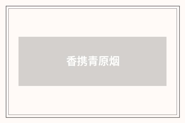 香携青原烟