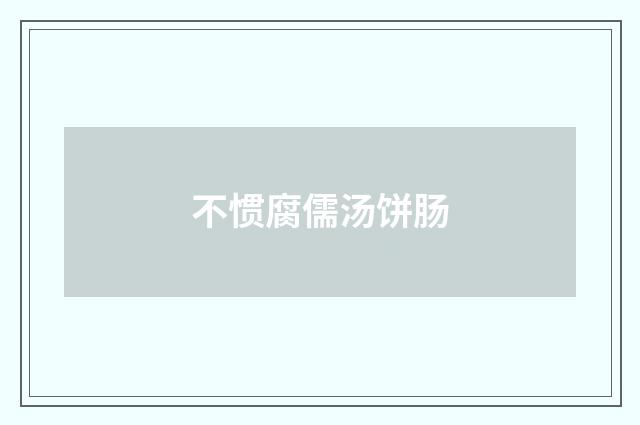 不惯腐儒汤饼肠