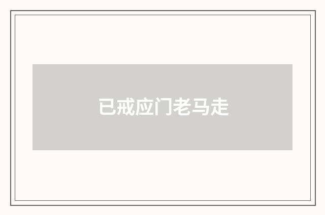 已戒应门老马走