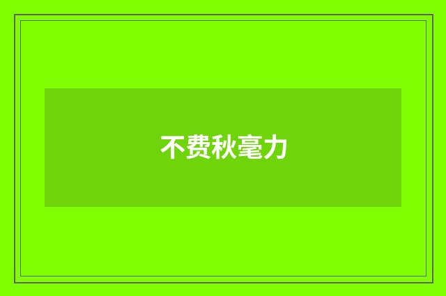 不费秋毫力