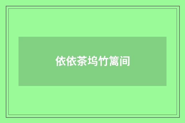 依依茶坞竹篱间