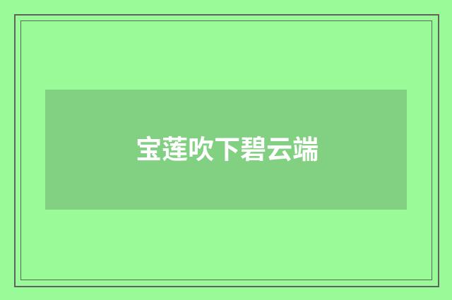 宝莲吹下碧云端