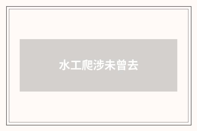 水工爬涉未曾去