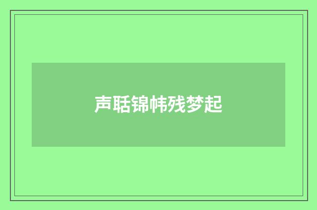 声聒锦帏残梦起