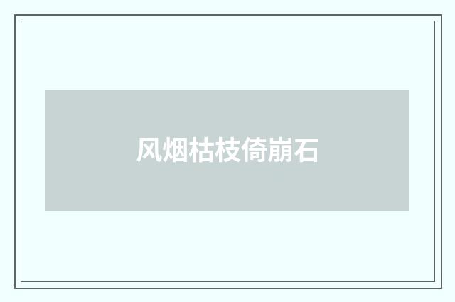 风烟枯枝倚崩石