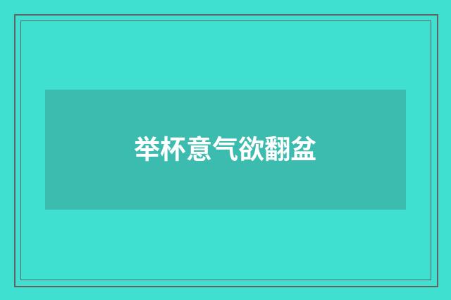 举杯意气欲翻盆