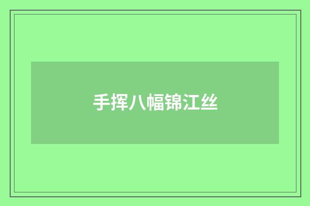 手挥八幅锦江丝
