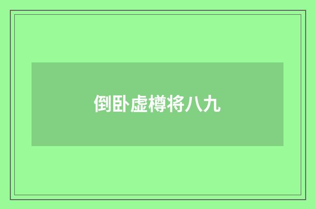 倒卧虚樽将八九