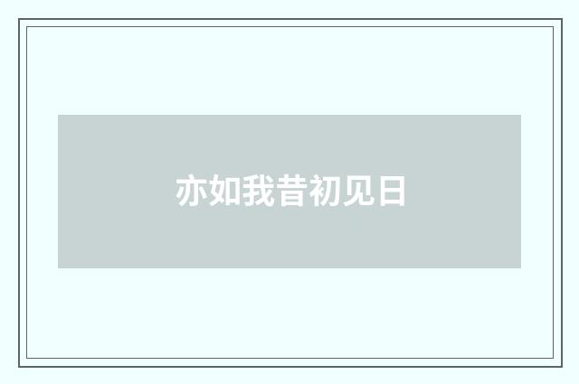 亦如我昔初见日
