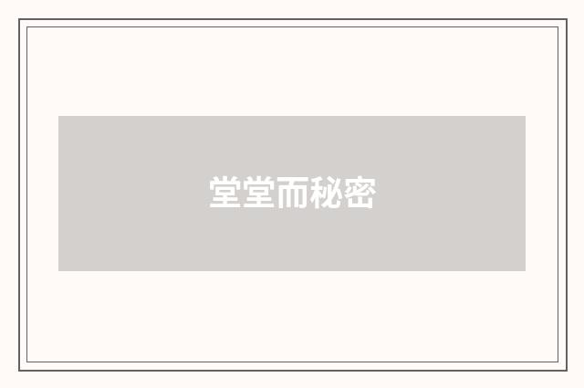 堂堂而秘密