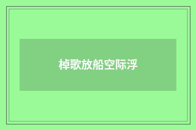 棹歌放船空际浮