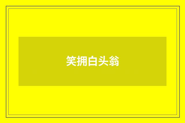 笑拥白头翁