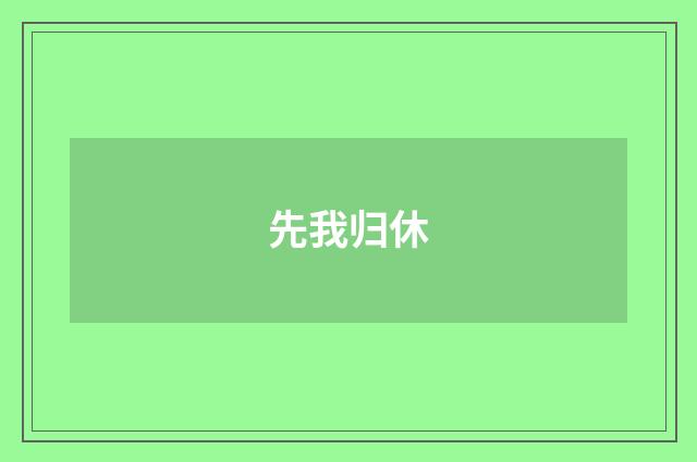 先我归休