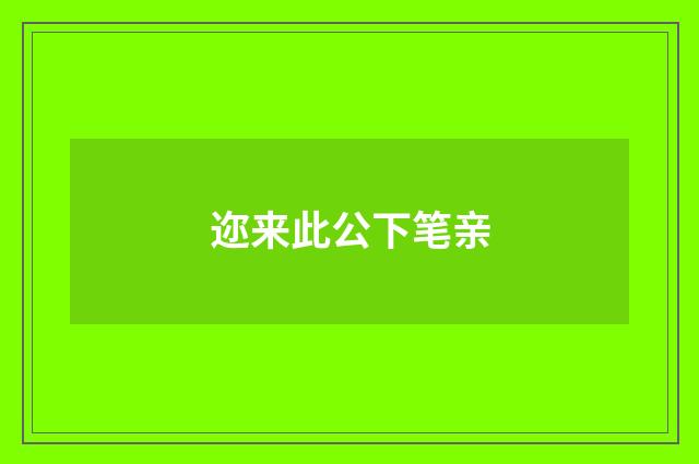 迩来此公下笔亲