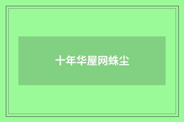 十年华屋网蛛尘