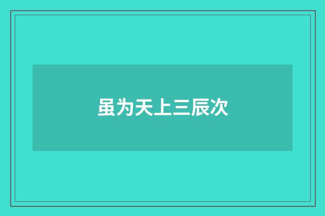 虽为天上三辰次