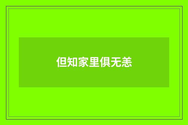 但知家里俱无恙