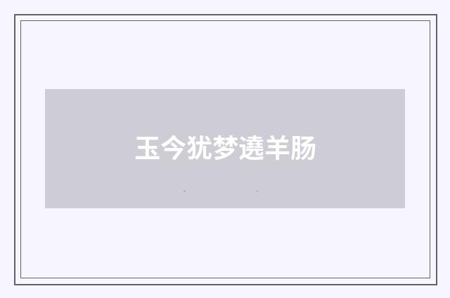 玉今犹梦遶羊肠