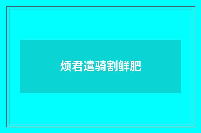 烦君遣骑割鲜肥
