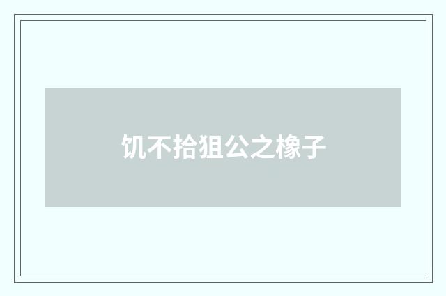 饥不拾狙公之橡子