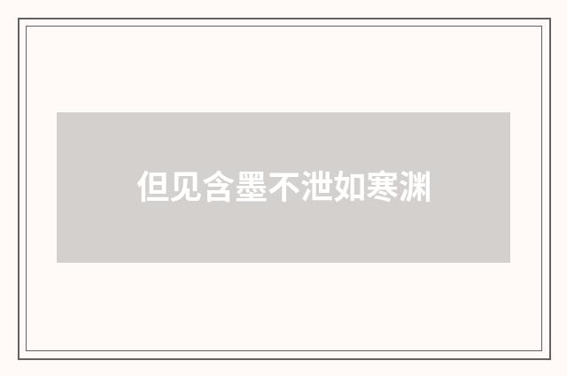但见含墨不泄如寒渊