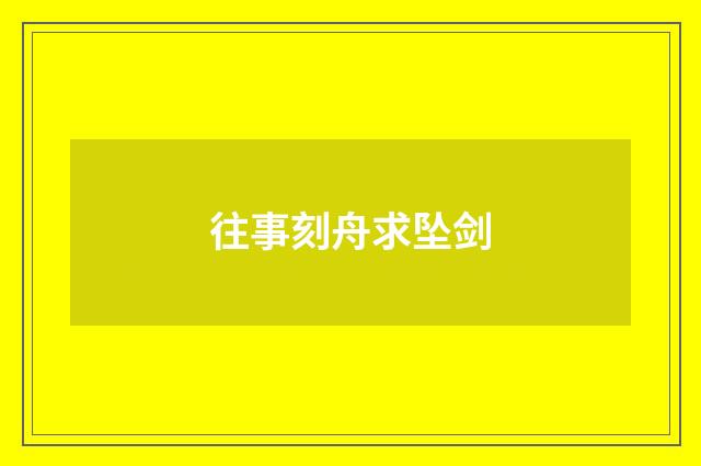 往事刻舟求坠剑
