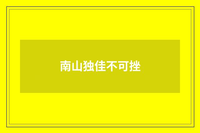 南山独佳不可挫