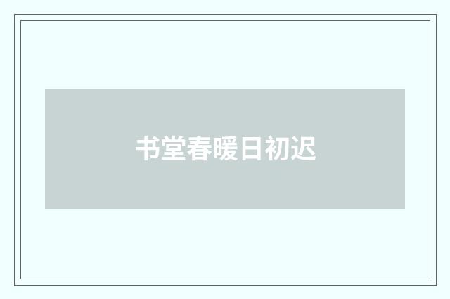 书堂春暖日初迟