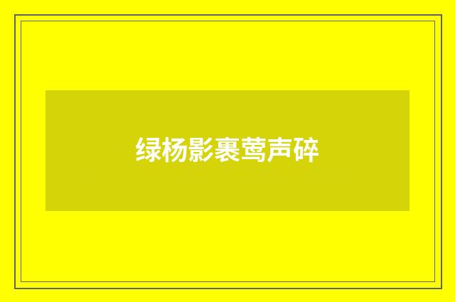 绿杨影裹莺声碎