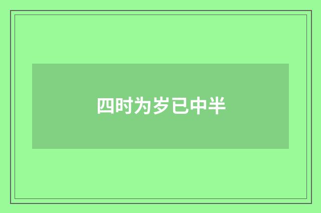 四时为岁已中半