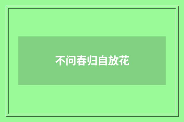 不问春归自放花