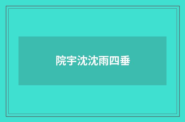 院宇沈沈雨四垂